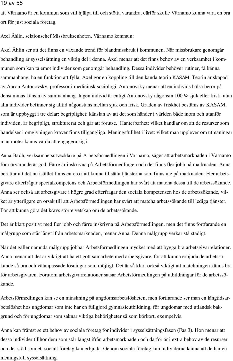 När missbrukare genomgår behandling är sysselsättning en viktig del i denna. Axel menar att det finns behov av en verksamhet i kommunen som kan ta emot individer som genomgår behandling.