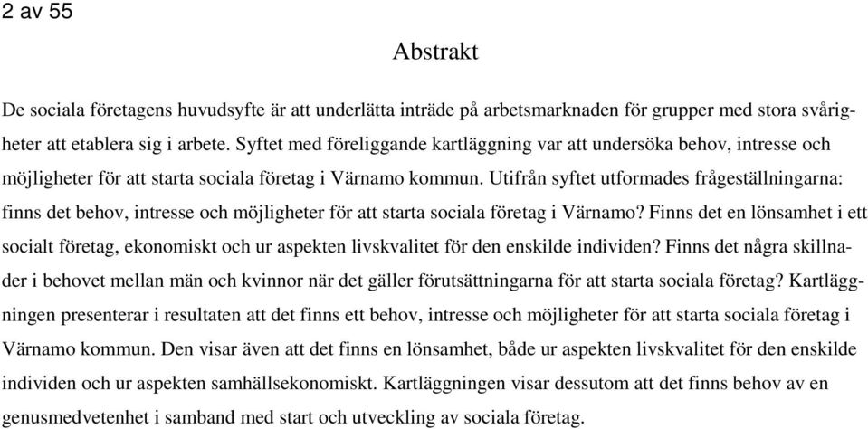 Utifrån syftet utformades frågeställningarna: finns det behov, intresse och möjligheter för att starta sociala företag i Värnamo?