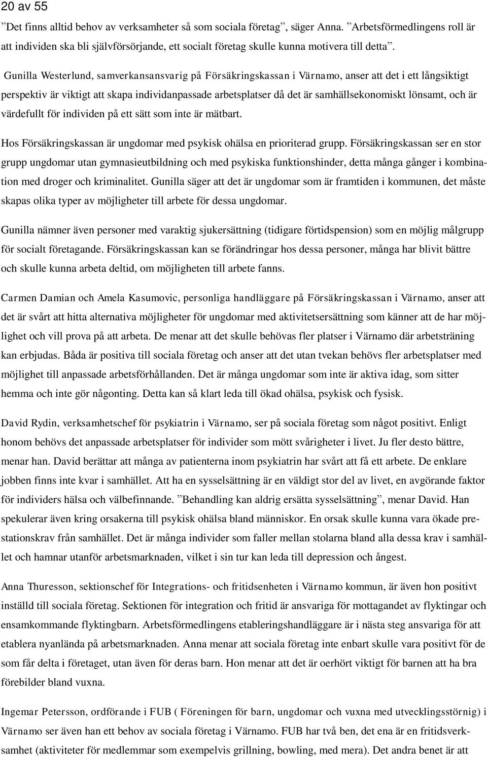 Gunilla Westerlund, samverkansansvarig på Försäkringskassan i Värnamo, anser att det i ett långsiktigt perspektiv är viktigt att skapa individanpassade arbetsplatser då det är samhällsekonomiskt