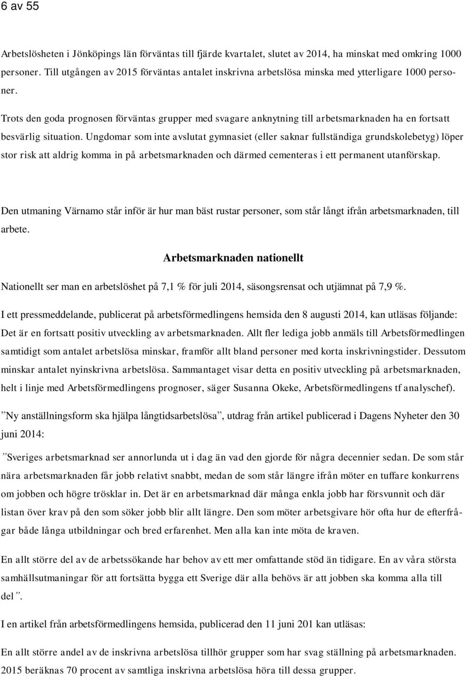 Trots den goda prognosen förväntas grupper med svagare anknytning till arbetsmarknaden ha en fortsatt besvärlig situation.