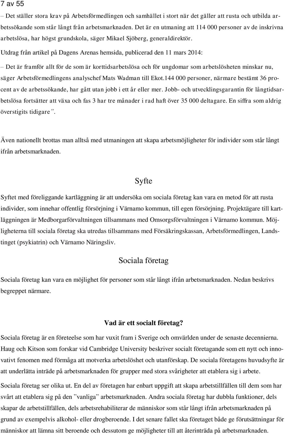 Utdrag från artikel på Dagens Arenas hemsida, publicerad den 11 mars 2014: Det är framför allt för de som är korttidsarbetslösa och för ungdomar som arbetslösheten minskar nu, säger