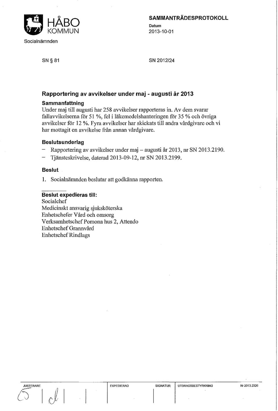 Fyra avvikelser har skickats till andra vårdgivare och vi har mottagit en avvikelse från annan vårdgivare. sunderlag Rapportering av avvikelser under maj- augusti år 2013, nr SN 2013.2190.