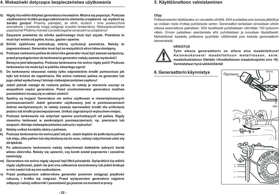 Prosimy pamiêtaæ, e silnik, wydech i inne powierzchnie zewnêtrzne i przewody mog¹ osi¹gn¹æ wysokie temperatury. Niebezpieczeñstwo poparzenia! Prosimy równie o przestrzeganie oznaczeñ na urz¹dzeniu!