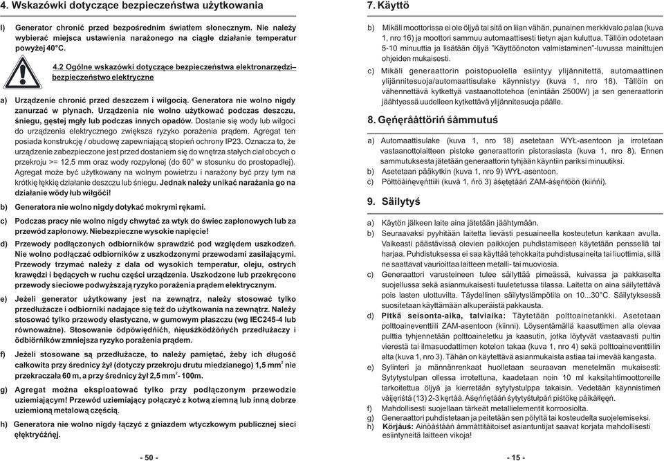 C. 4.2 Ogólne wskazówki dotycz¹ce bezpieczeñstwa elektronarzêdzi bezpieczeñstwo elektryczne a) Urz¹dzenie chroniæ przed deszczem i wilgoci¹. Generatora nie wolno nigdy zanurzaæ w p³ynach.