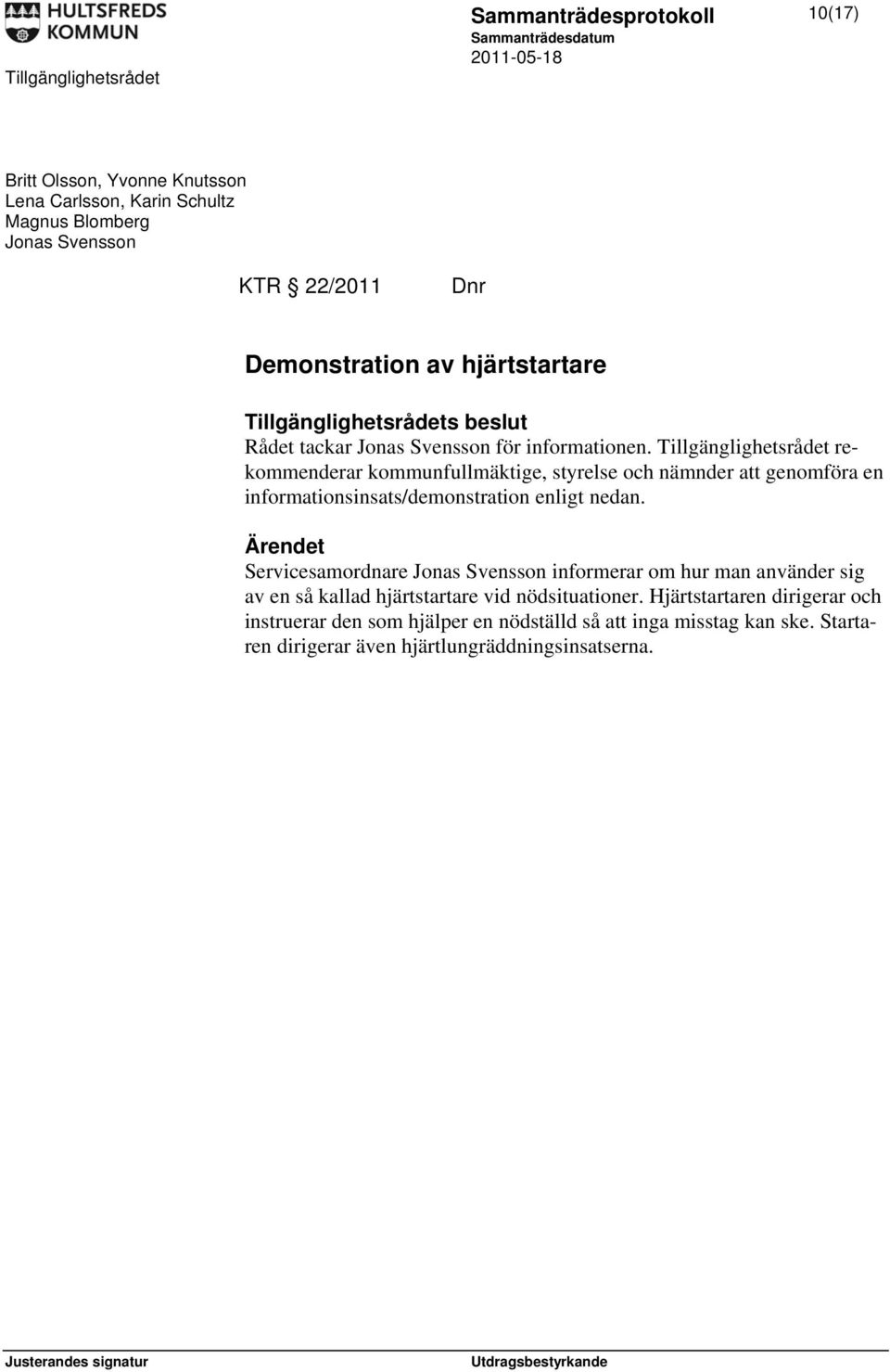 Tillgänglighetsrådet rekommenderar kommunfullmäktige, styrelse och nämnder att genomföra en informationsinsats/demonstration enligt nedan.