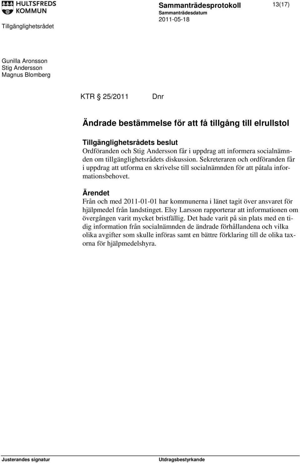 Från och med 2011-01-01 har kommunerna i länet tagit över ansvaret för hjälpmedel från landstinget. Elsy Larsson rapporterar att informationen om övergången varit mycket bristfällig.