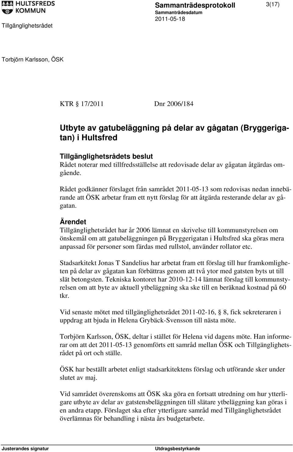 Rådet godkänner förslaget från samrådet 2011-05-13 som redovisas nedan innebärande att ÖSK arbetar fram ett nytt förslag för att åtgärda resterande delar av gågatan.