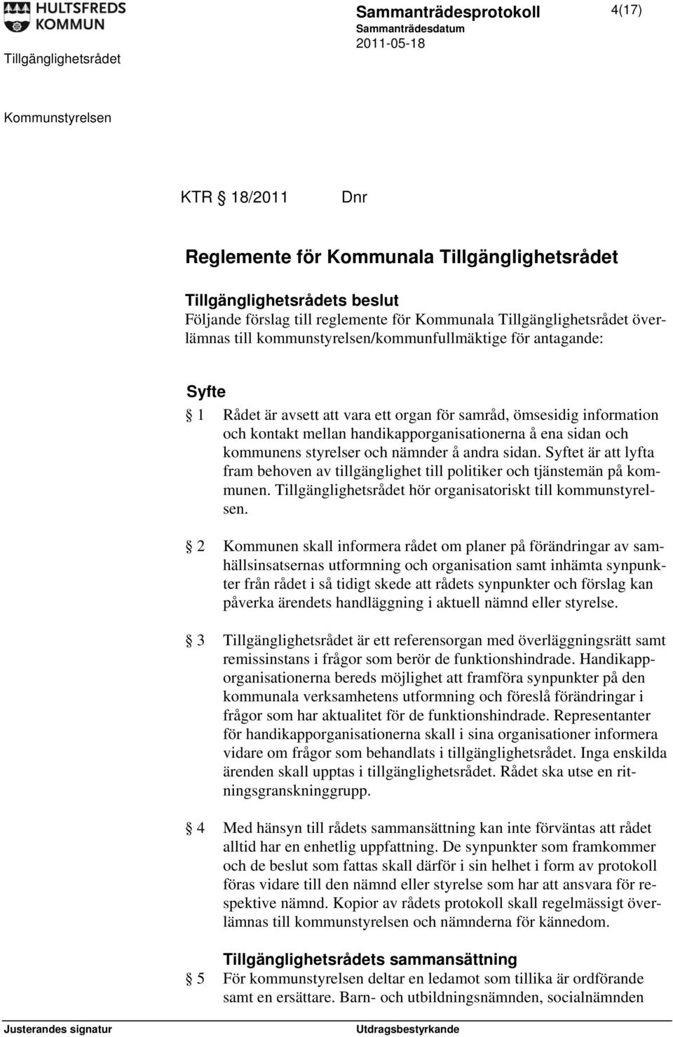 styrelser och nämnder å andra sidan. Syftet är att lyfta fram behoven av tillgänglighet till politiker och tjänstemän på kommunen. Tillgänglighetsrådet hör organisatoriskt till kommunstyrelsen.