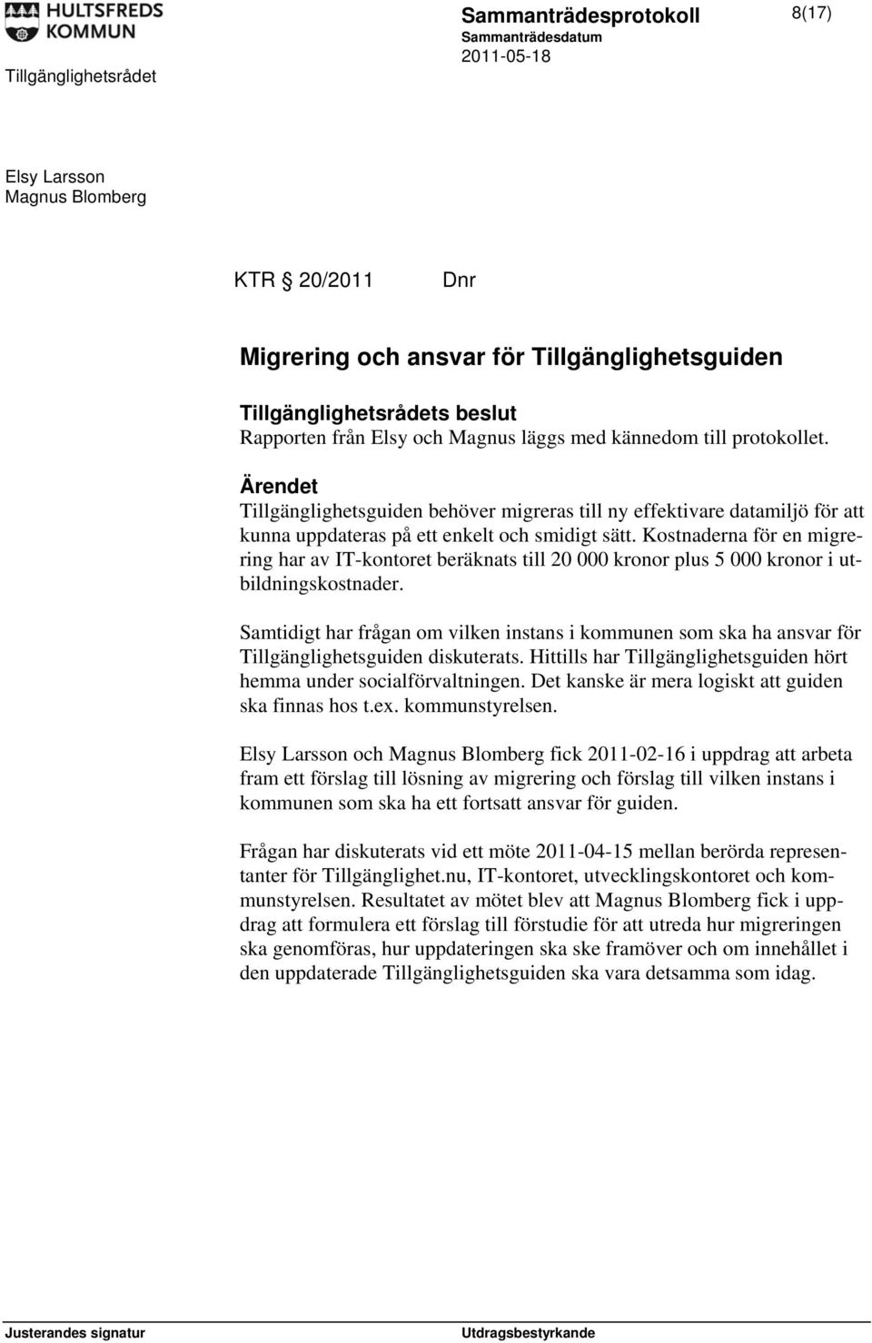 Kostnaderna för en migrering har av IT-kontoret beräknats till 20 000 kronor plus 5 000 kronor i utbildningskostnader.