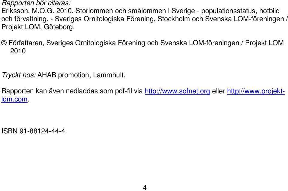 - Sveriges Ornitologiska Förening, Stockholm och Svenska LOM-föreningen / Projekt LOM, Göteborg.