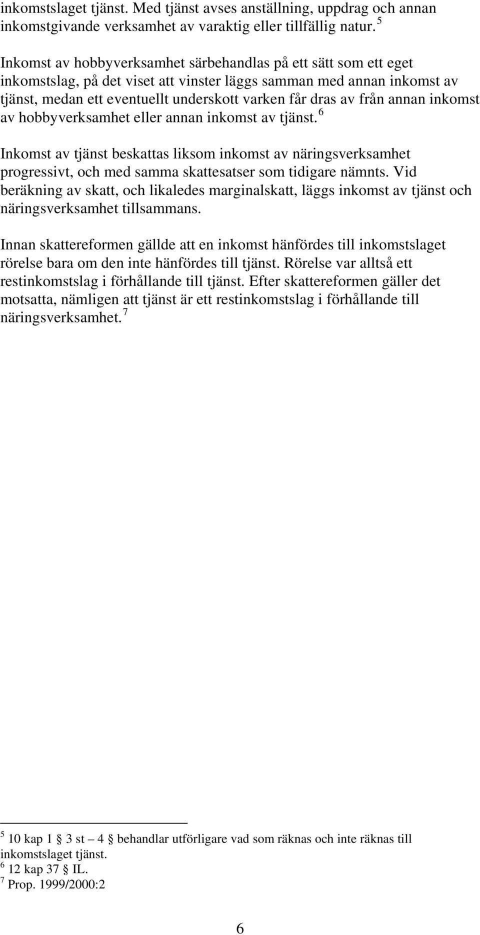 från annan inkomst av hobbyverksamhet eller annan inkomst av tjänst. 6 Inkomst av tjänst beskattas liksom inkomst av näringsverksamhet progressivt, och med samma skattesatser som tidigare nämnts.