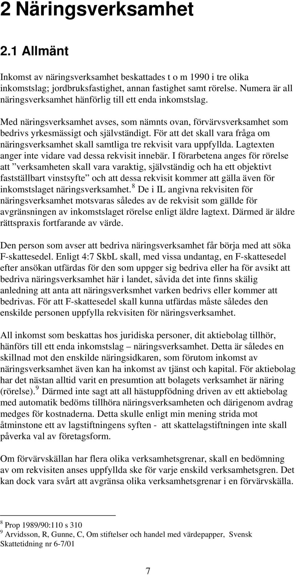 För att det skall vara fråga om näringsverksamhet skall samtliga tre rekvisit vara uppfyllda. Lagtexten anger inte vidare vad dessa rekvisit innebär.