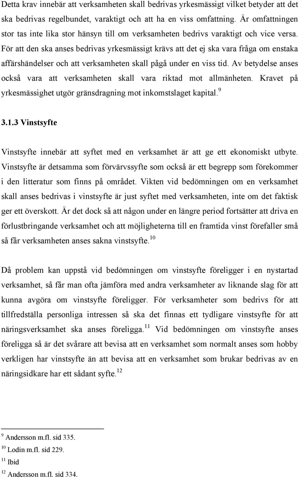 För att den ska anses bedrivas yrkesmässigt krävs att det ej ska vara fråga om enstaka affärshändelser och att verksamheten skall pågå under en viss tid.