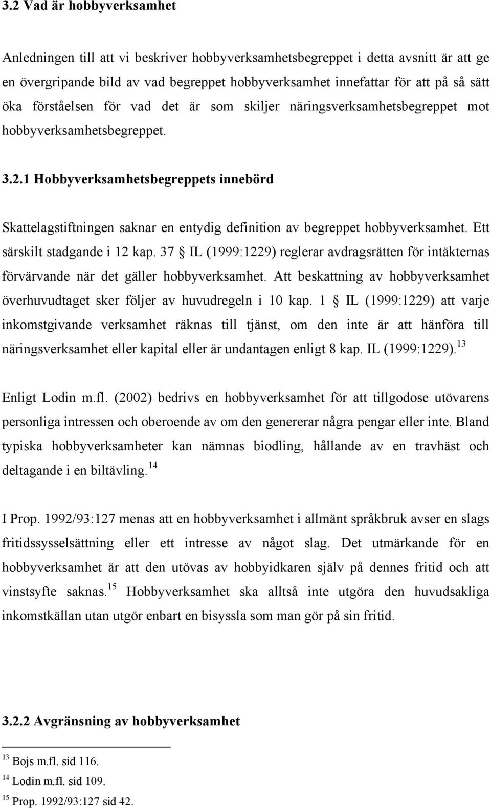 1 Hobbyverksamhetsbegreppets innebörd Skattelagstiftningen saknar en entydig definition av begreppet hobbyverksamhet. Ett särskilt stadgande i 12 kap.