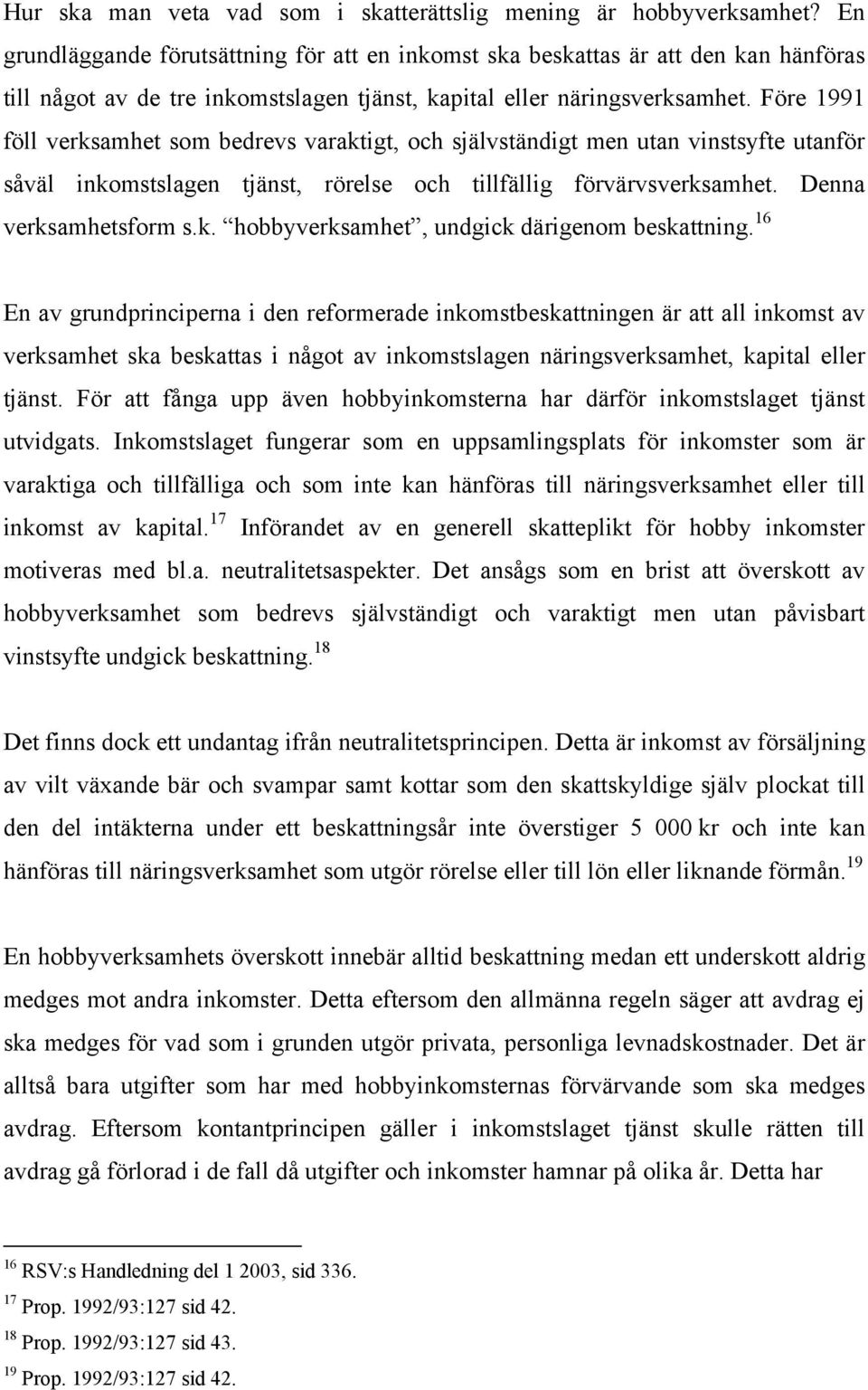 Före 1991 föll verksamhet som bedrevs varaktigt, och självständigt men utan vinstsyfte utanför såväl inkomstslagen tjänst, rörelse och tillfällig förvärvsverksamhet. Denna verksamhetsform s.k. hobbyverksamhet, undgick därigenom beskattning.