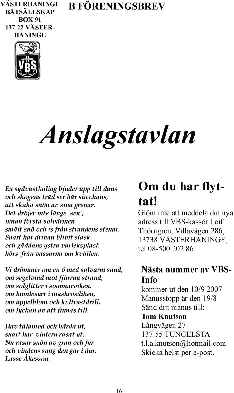 Vi drömmer om en ö med solvarm sand, om segelvind mot fjärran strand, om solglitter i sommarviken, om humlesurr i maskrosdiken, om äppelblom och koltrastdrill, om lyckan av att finnas till.