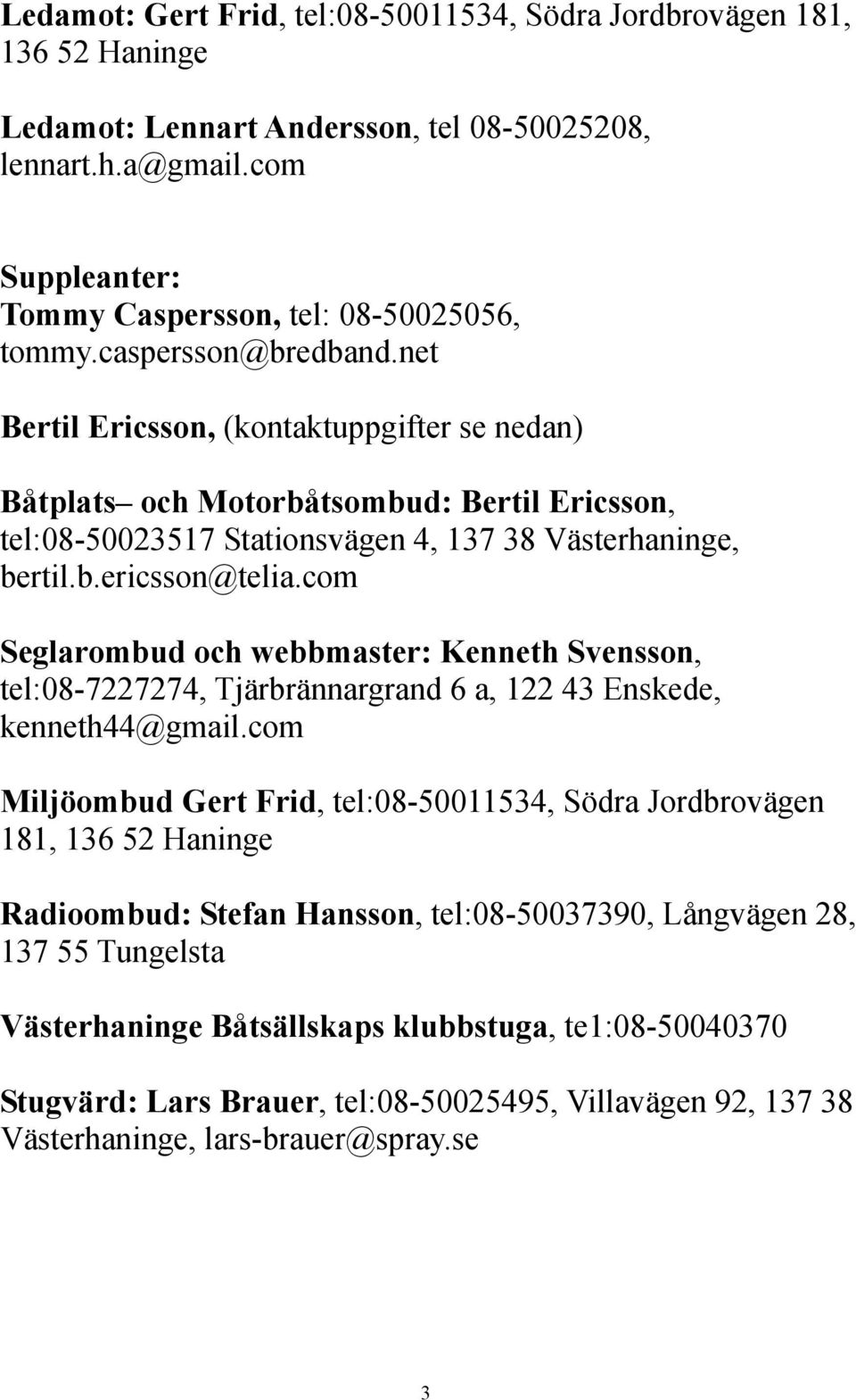 com Seglarombud och webbmaster: Kenneth Svensson, tel:08-7227274, Tjärbrännargrand 6 a, 122 43 Enskede, kenneth44@gmail.