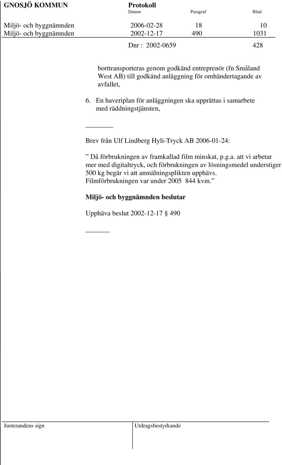 En haveriplan för anläggningen ska upprättas i samarbete med räddningstjänsten, _ Brev från Ulf Lindberg Hyli-Tryck AB 2006-01-24: Då