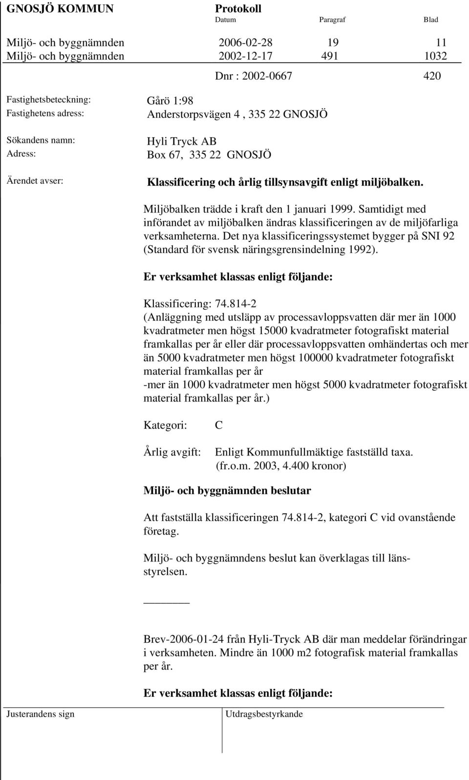 Samtidigt med införandet av miljöbalken ändras klassificeringen av de miljöfarliga verksamheterna. Det nya klassificeringssystemet bygger på SNI 92 (Standard för svensk näringsgrensindelning 1992).