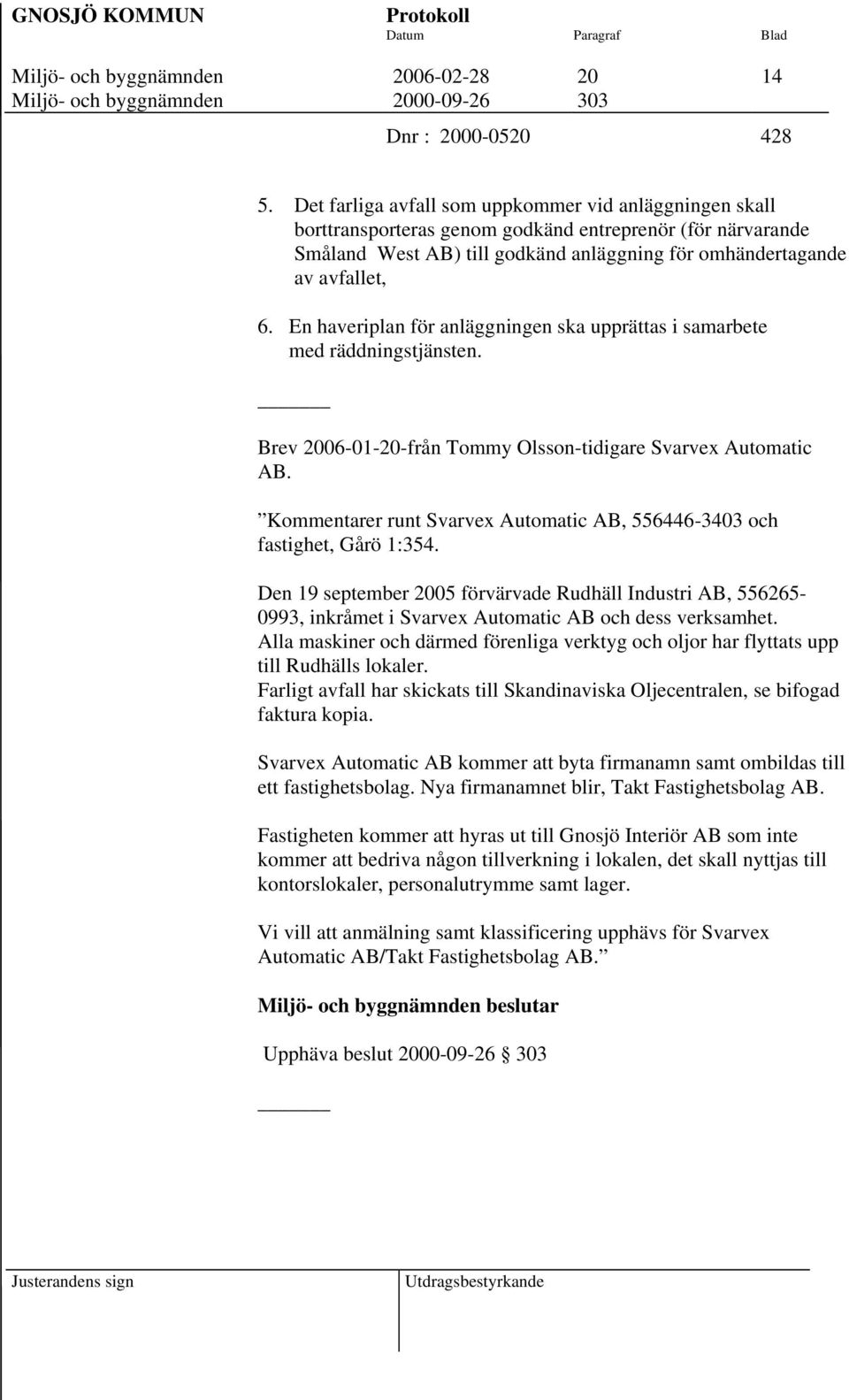 En haveriplan för anläggningen ska upprättas i samarbete med räddningstjänsten. Brev 2006-01-20-från Tommy Olsson-tidigare Svarvex Automatic AB.