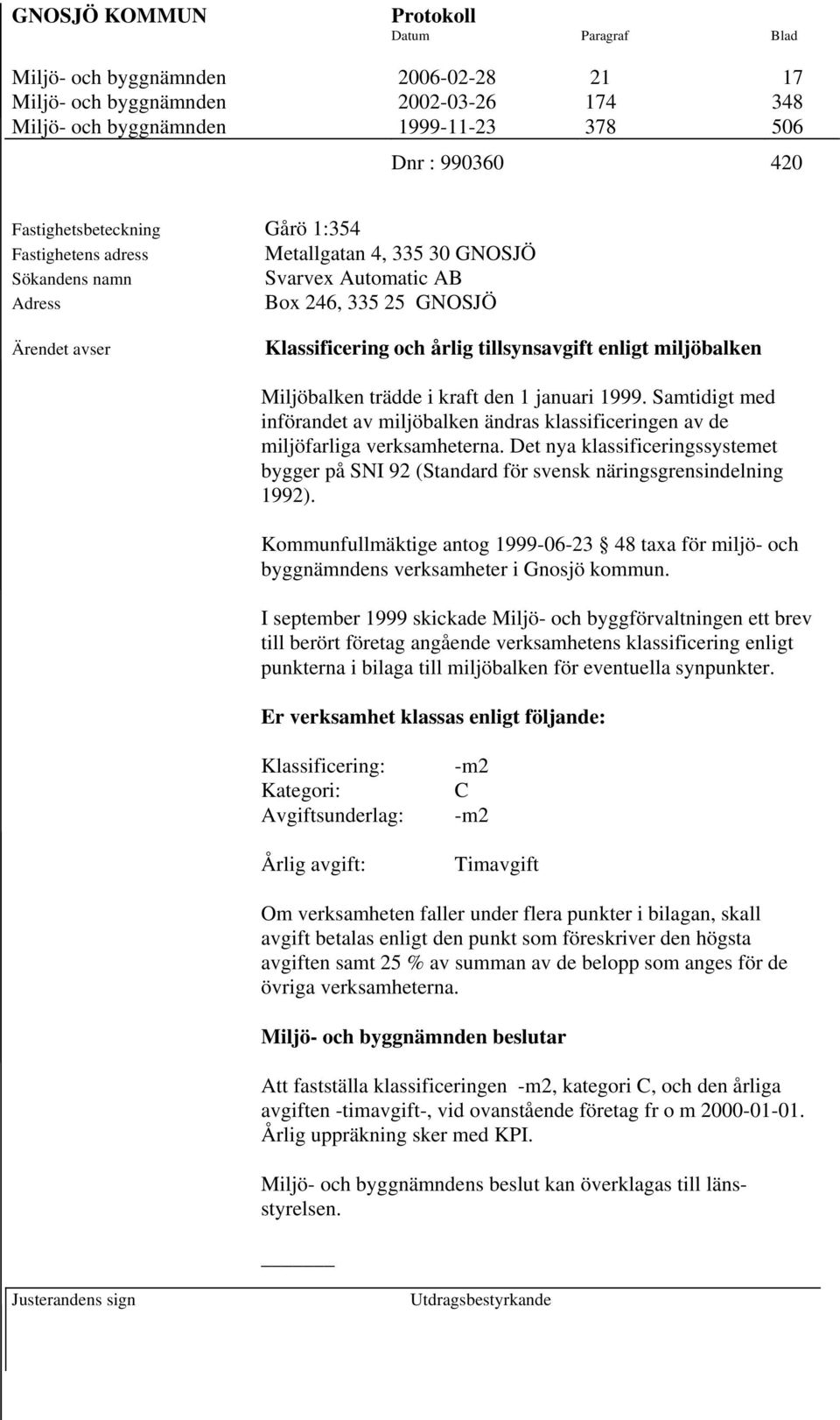 Samtidigt med införandet av miljöbalken ändras klassificeringen av de miljöfarliga verksamheterna. Det nya klassificeringssystemet bygger på SNI 92 (Standard för svensk näringsgrensindelning 1992).