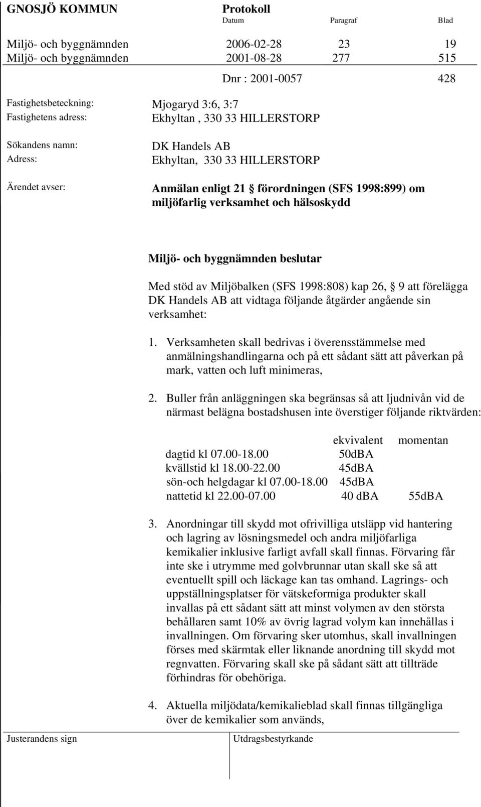 vidtaga följande åtgärder angående sin verksamhet: 1.