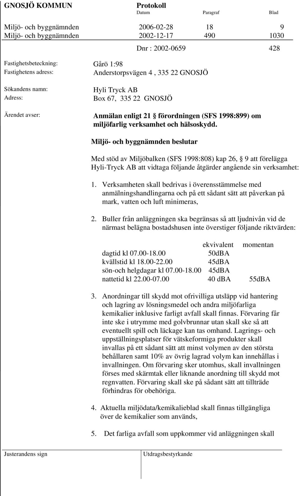 Med stöd av Miljöbalken (SFS 1998:808) kap 26, 9 att förelägga Hyli-Tryck AB att vidtaga följande åtgärder angående sin verksamhet: 1.