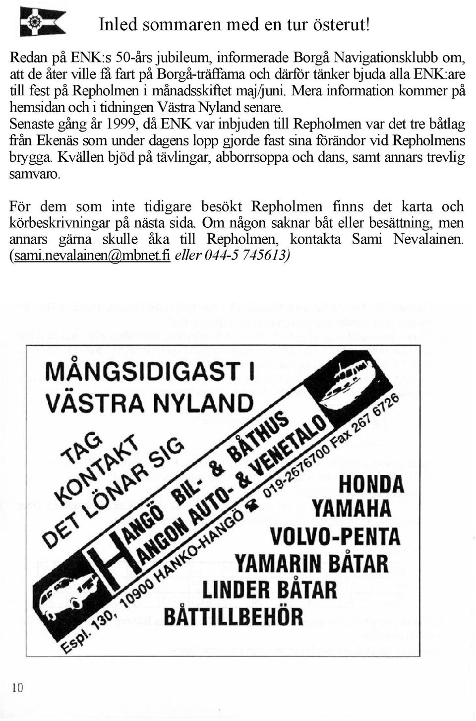 maj/juni. Mera information kommer på hemsidan och i tidningen Västra Nyland senare.