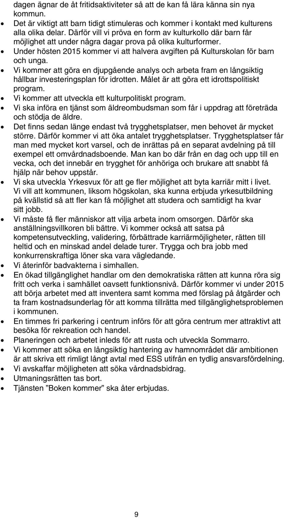 Under hösten 2015 kommer vi att halvera avgiften på Kulturskolan för barn och unga. Vi kommer att göra en djupgående analys och arbeta fram en långsiktig hållbar investeringsplan för idrotten.