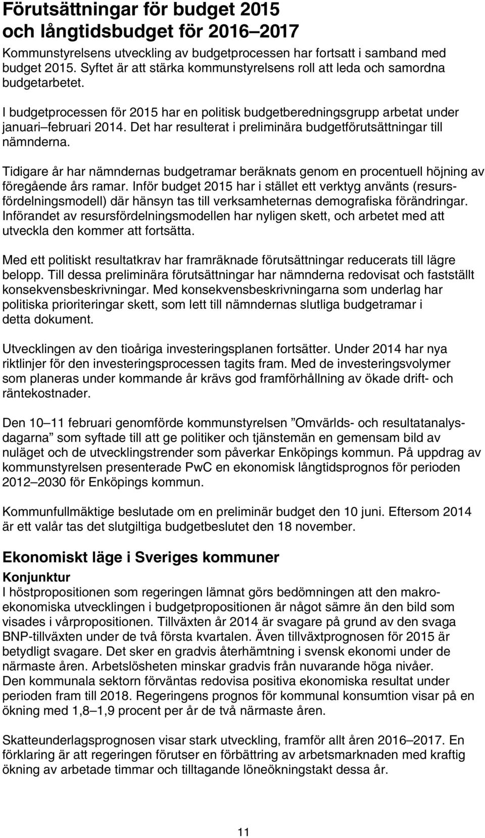 Det har resulterat i preliminära budgetförutsättningar till nämnderna. Tidigare år har nämndernas budgetramar beräknats genom en procentuell höjning av föregående års ramar.