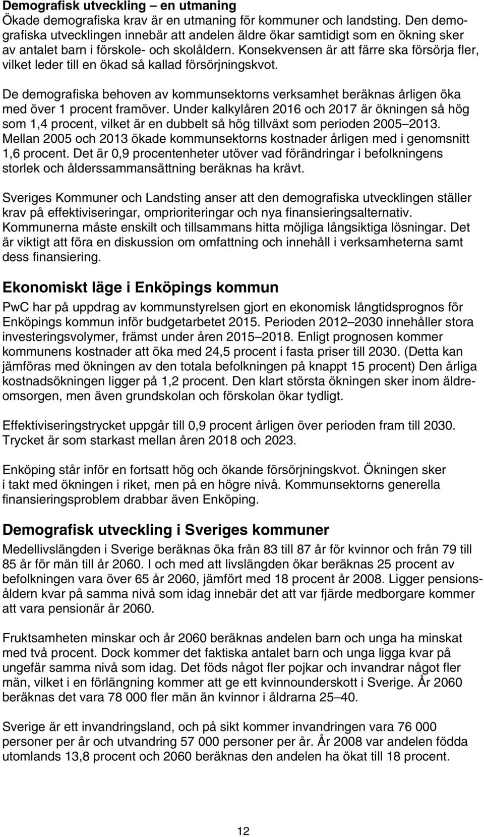 Konsekvensen är att färre ska försörja fler, vilket leder till en ökad så kallad försörjningskvot.