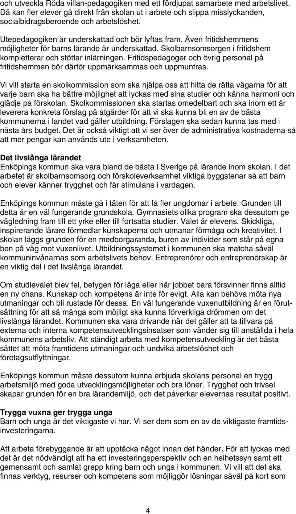 Fritidspedagoger och övrig personal på fritidshemmen bör därför uppmärksammas och uppmuntras.