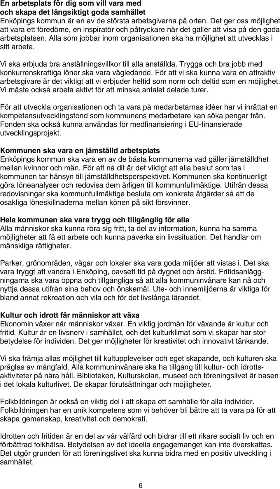 Alla som jobbar inom organisationen ska ha möjlighet att utvecklas i sitt arbete. Vi ska erbjuda bra anställningsvillkor till alla anställda.