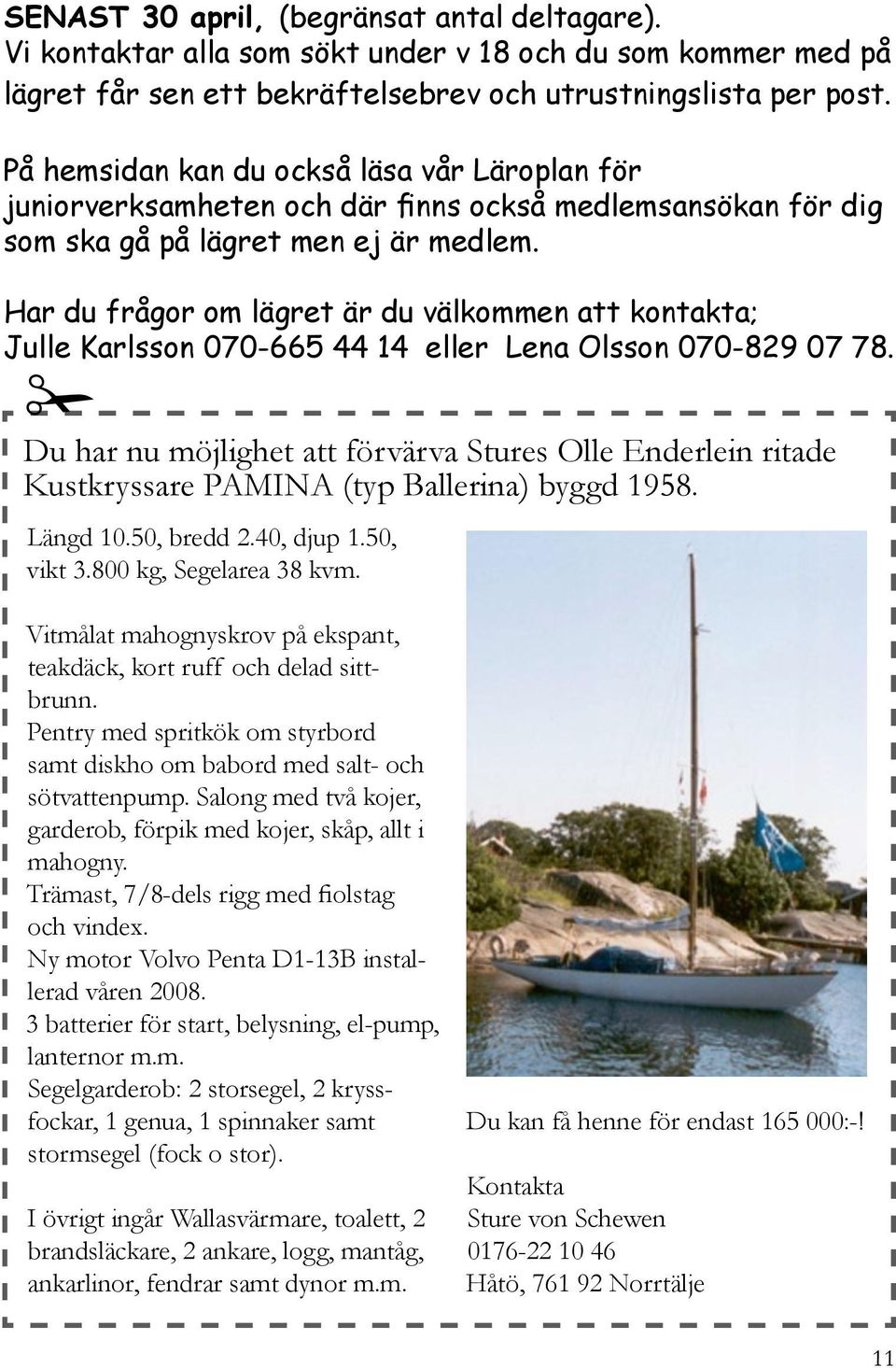 Har du frågor om lägret är du välkommen att kontakta; Julle Karlsson 070-665 44 14 eller Lena Olsson 070-829 07 78.