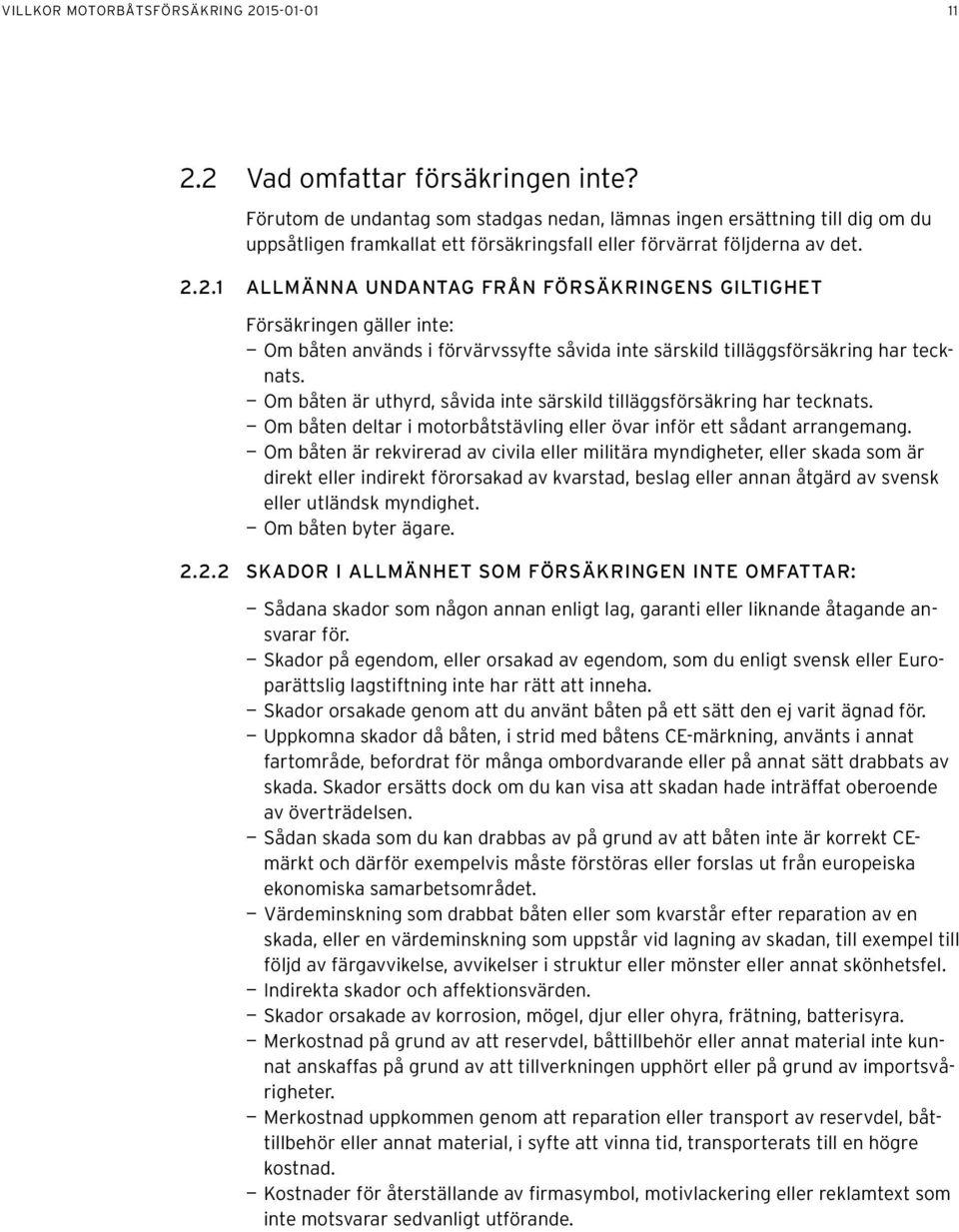 2.1 ALLMÄNNA UNDANTAG FRÅN FÖRSÄKRINGENS GILTIGHET Försäkringen gäller inte: Om båten används i förvärvssyfte såvida inte särskild tilläggsförsäkring har tecknats.