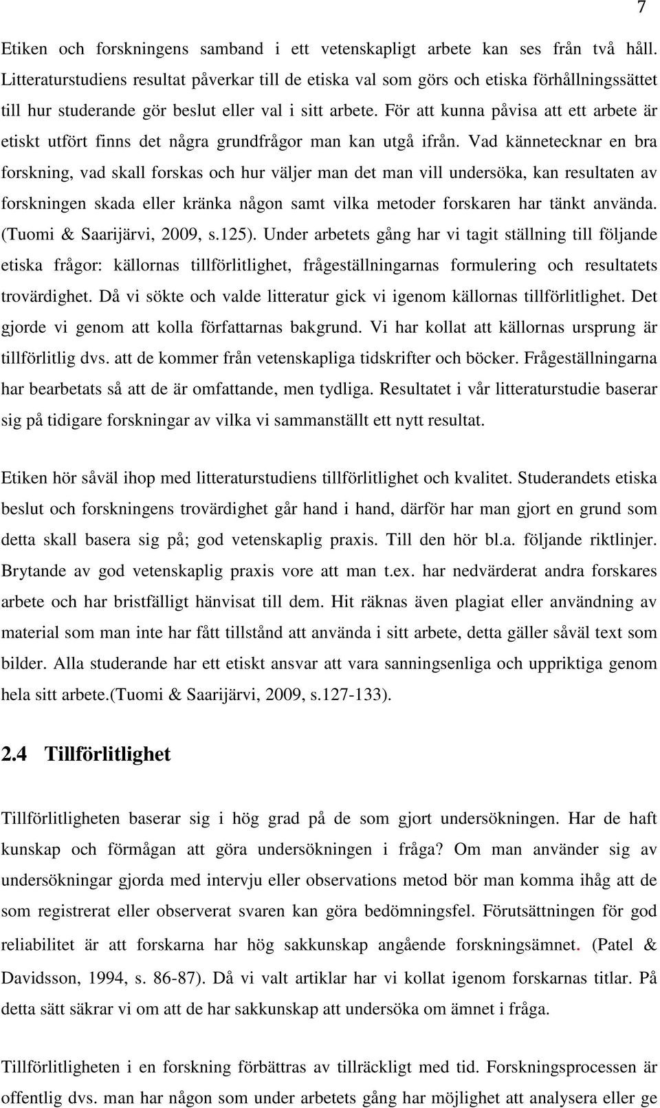 För att kunna påvisa att ett arbete är etiskt utfört finns det några grundfrågor man kan utgå ifrån.