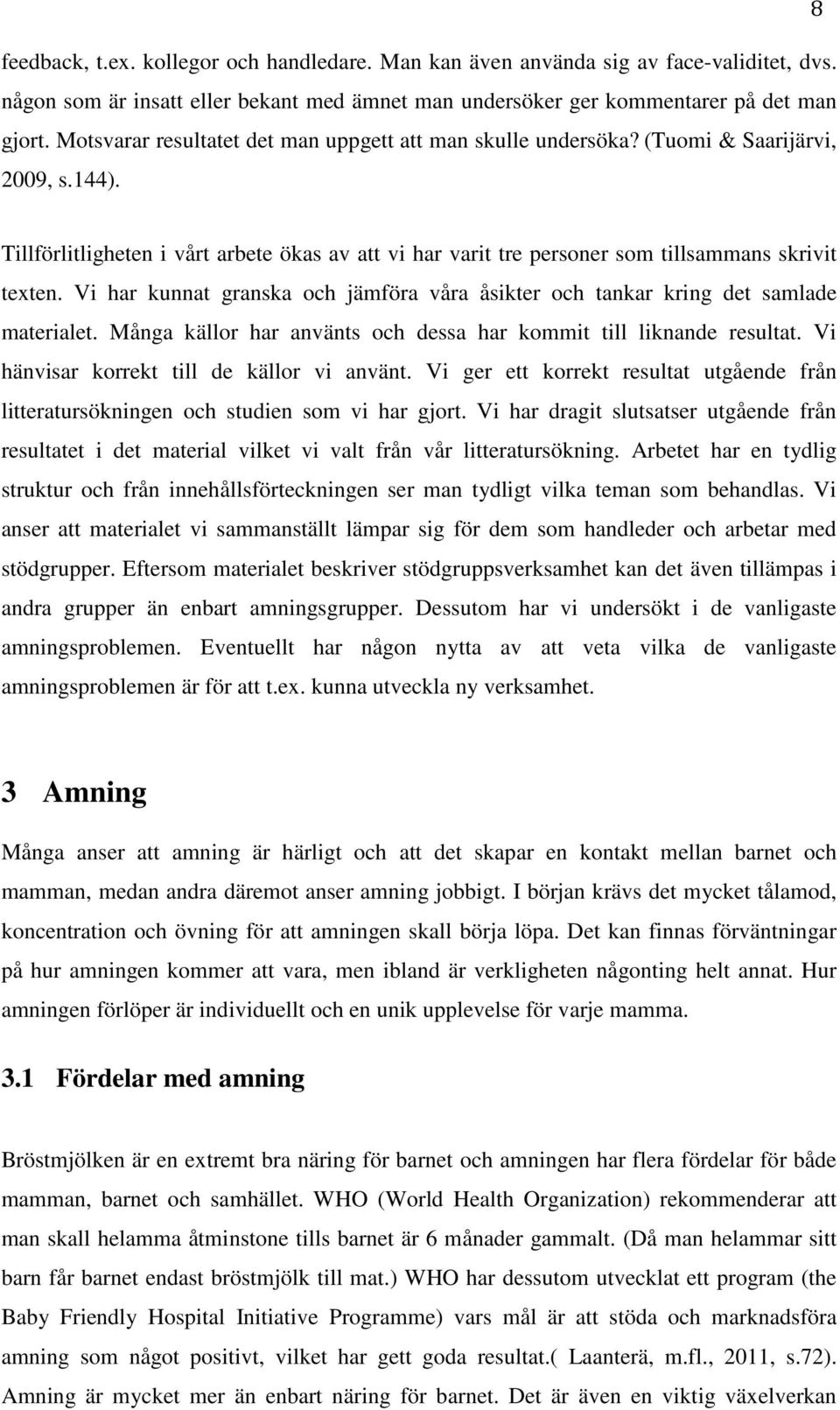 Vi har kunnat granska och jämföra våra åsikter och tankar kring det samlade materialet. Många källor har använts och dessa har kommit till liknande resultat.