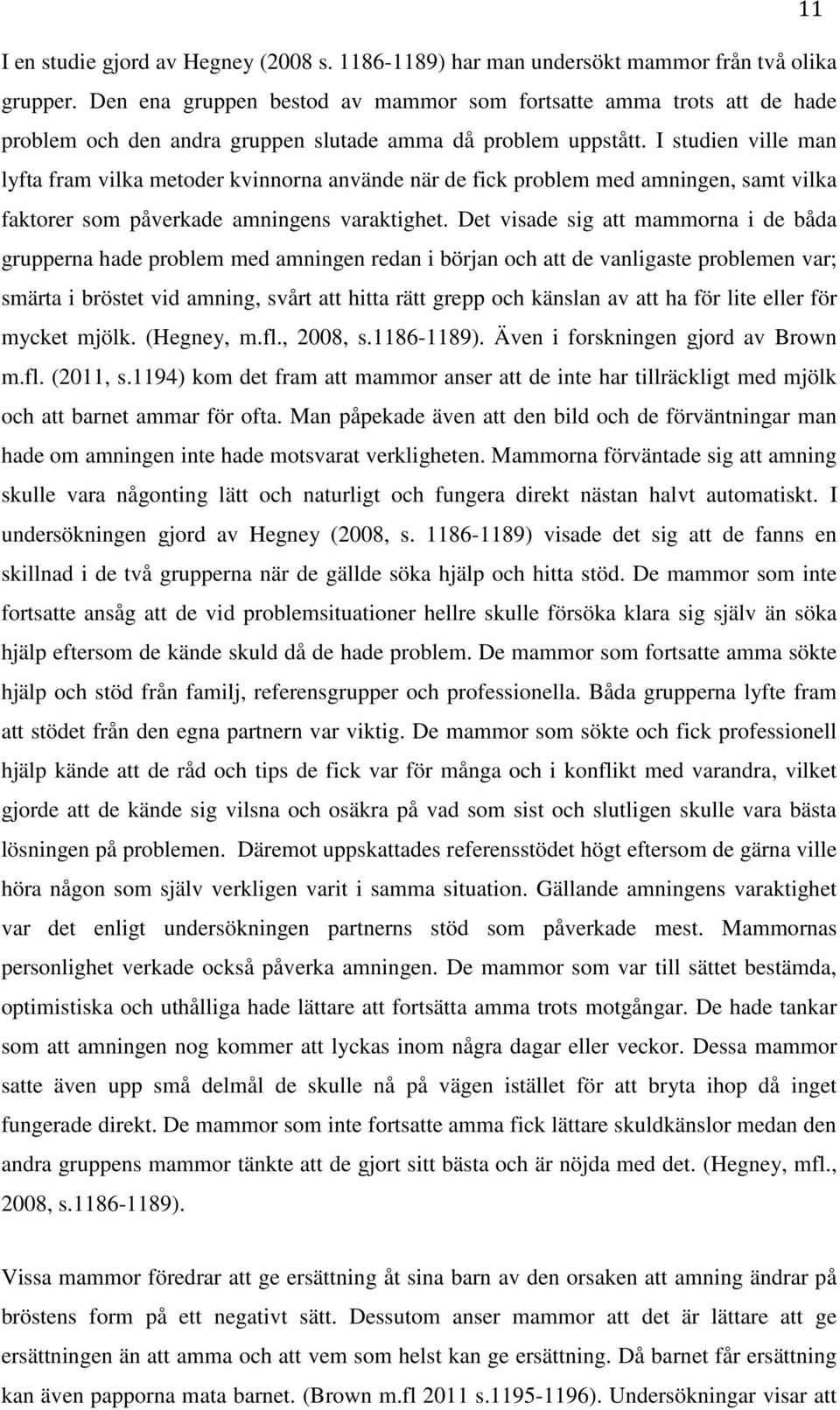 I studien ville man lyfta fram vilka metoder kvinnorna använde när de fick problem med amningen, samt vilka faktorer som påverkade amningens varaktighet.