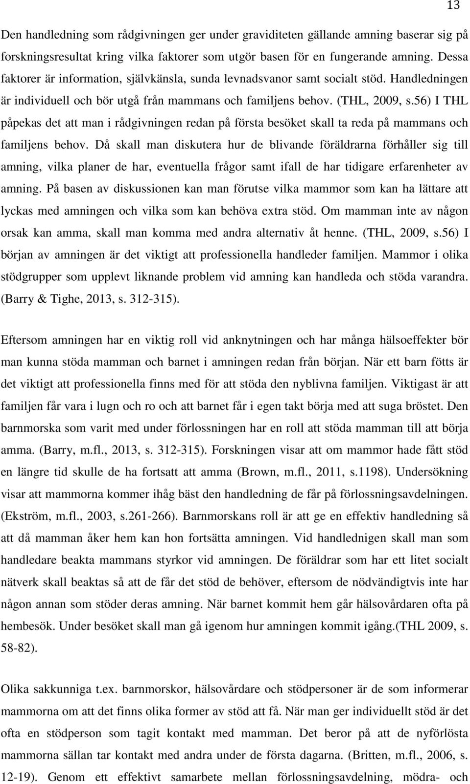 56) I THL påpekas det att man i rådgivningen redan på första besöket skall ta reda på mammans och familjens behov.