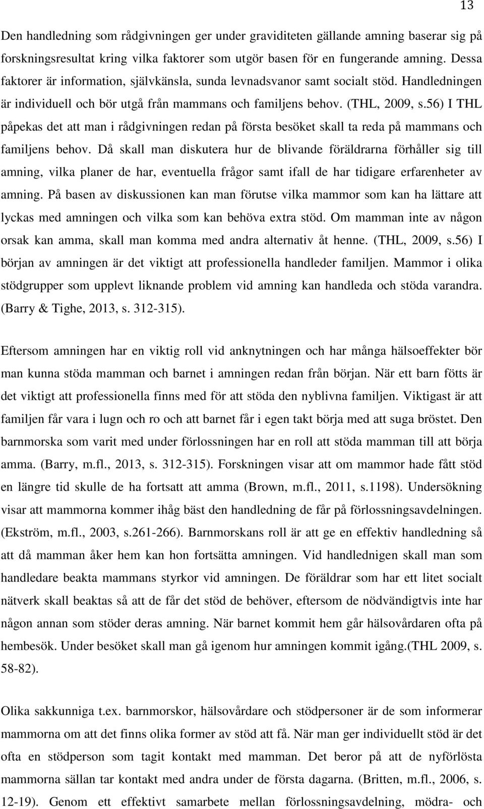 56) I THL påpekas det att man i rådgivningen redan på första besöket skall ta reda på mammans och familjens behov.