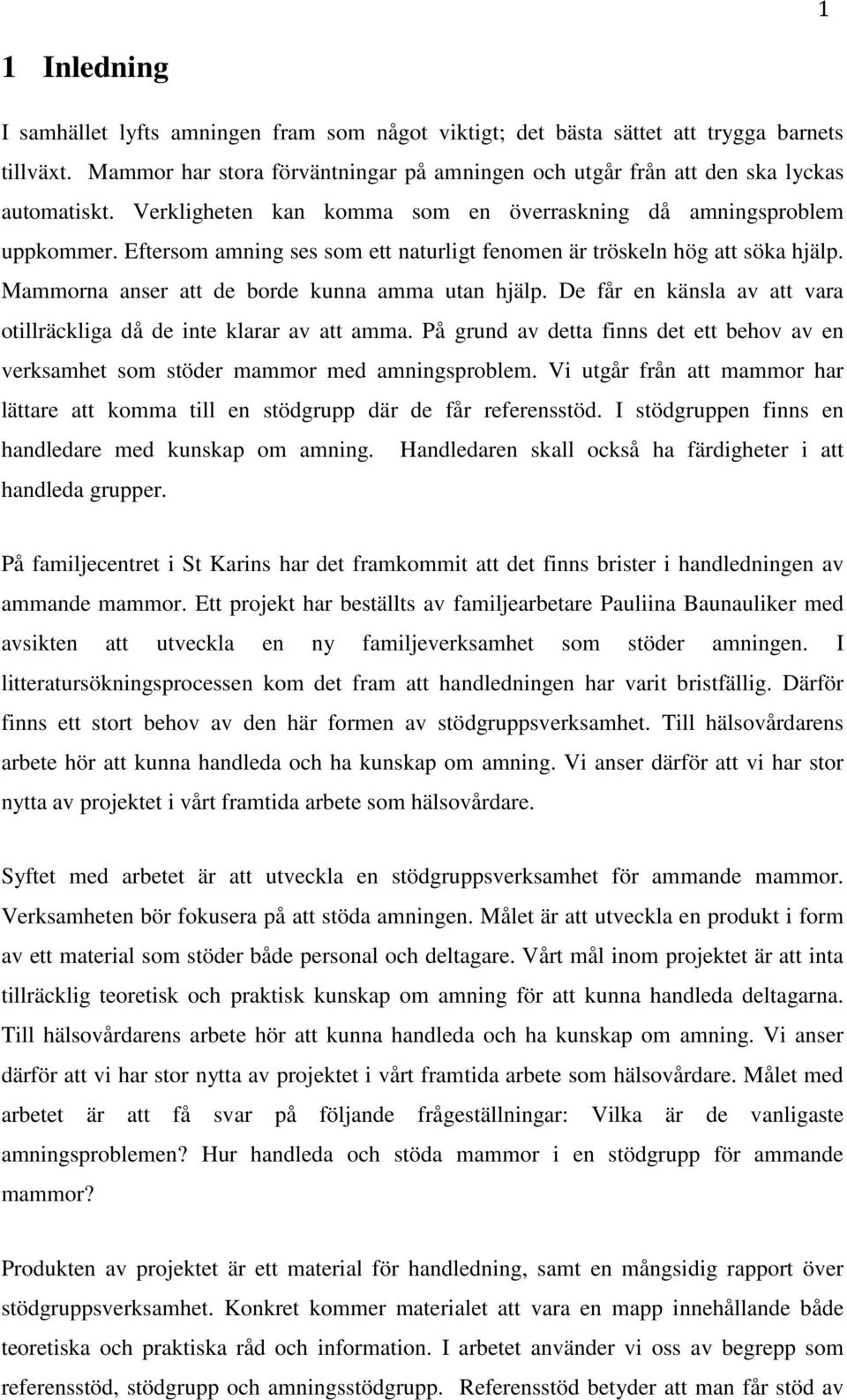 De får en känsla av att vara otillräckliga då de inte klarar av att amma. På grund av detta finns det ett behov av en verksamhet som stöder mammor med amningsproblem.