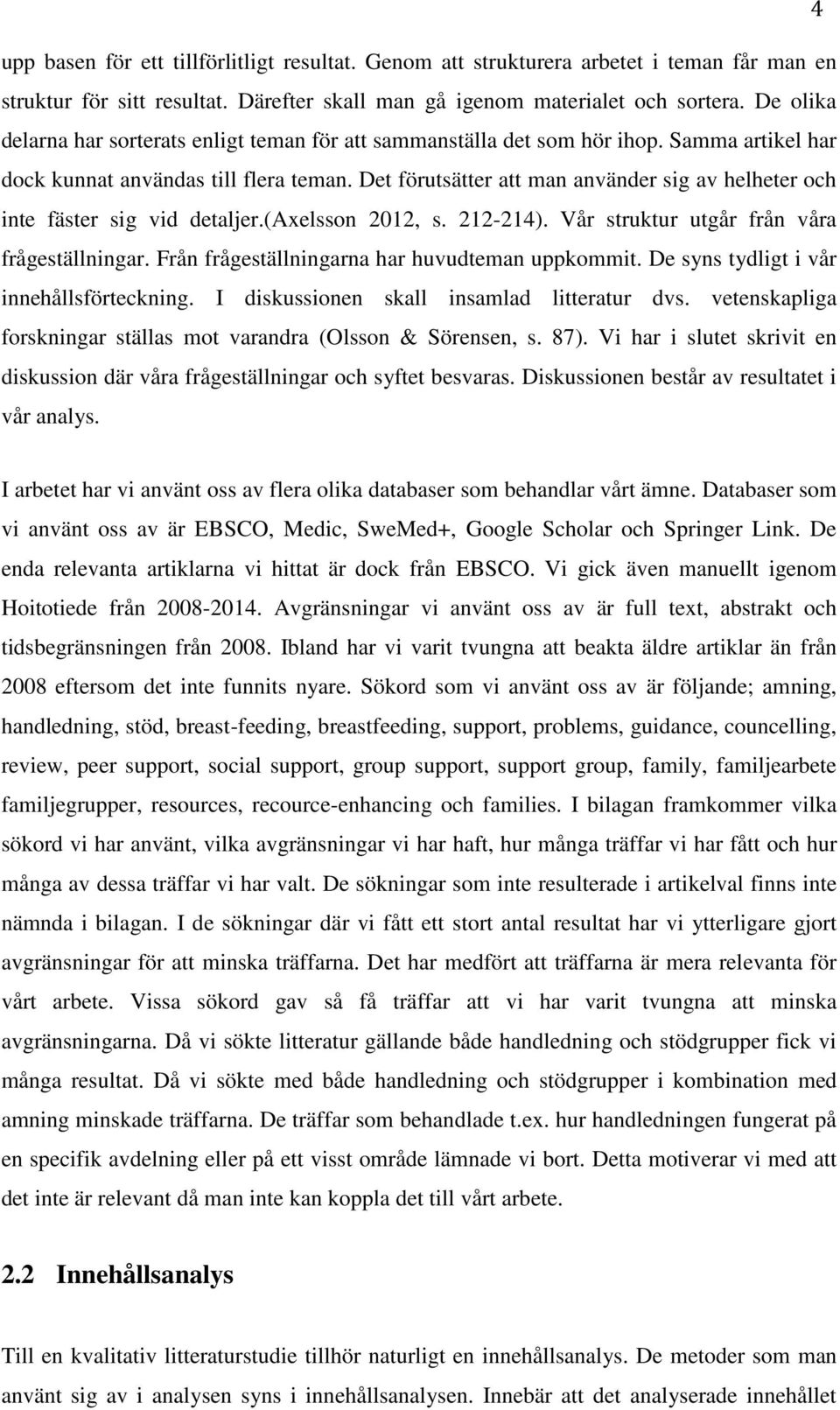 Det förutsätter att man använder sig av helheter och inte fäster sig vid detaljer.(axelsson 2012, s. 212-214). Vår struktur utgår från våra frågeställningar.