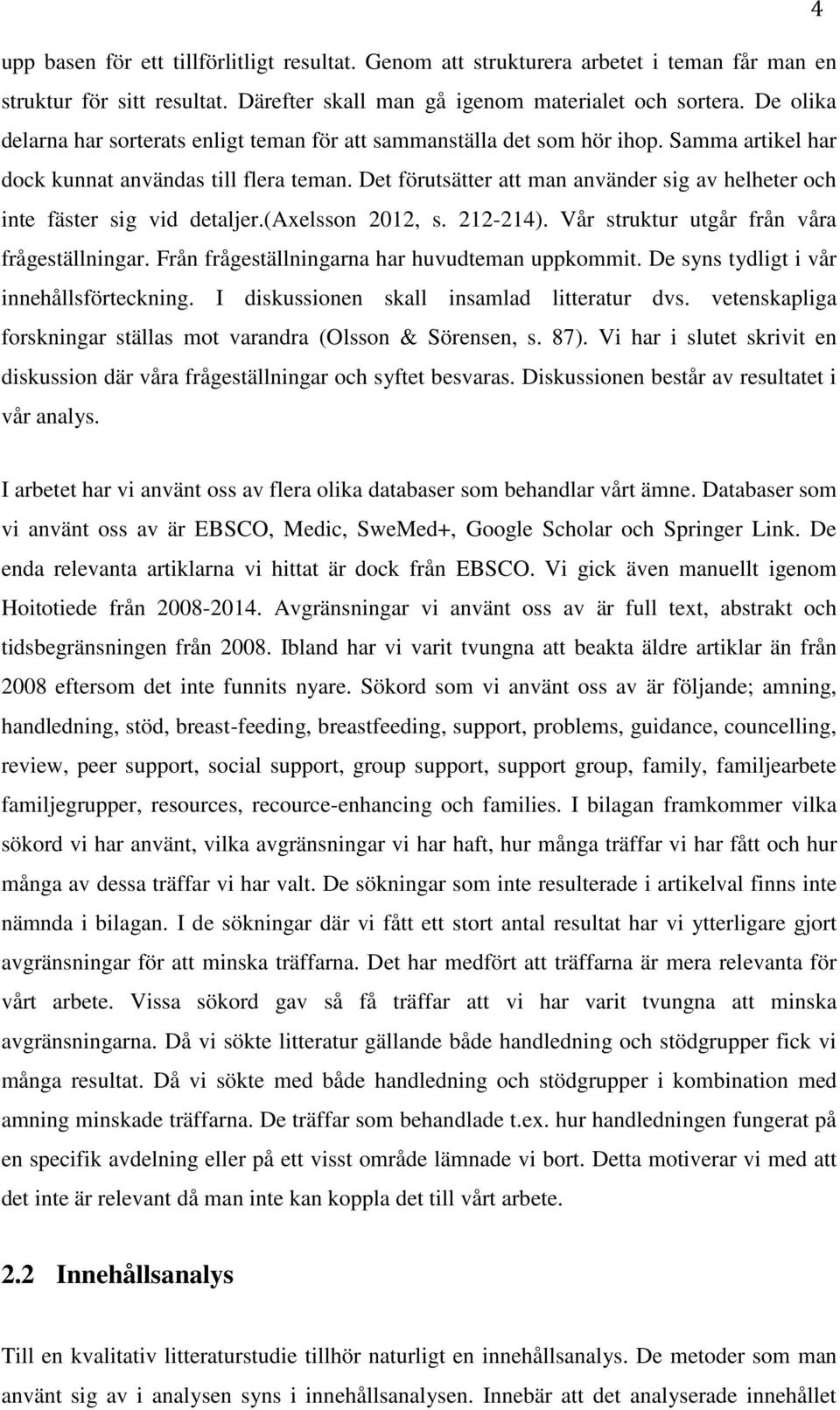 Det förutsätter att man använder sig av helheter och inte fäster sig vid detaljer.(axelsson 2012, s. 212-214). Vår struktur utgår från våra frågeställningar.