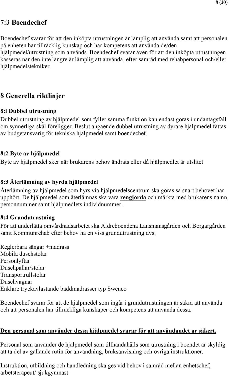 Boendechef svarar även för att den inköpta utrustningen kasseras när den inte längre är lämplig att använda, efter samråd med rehabpersonal och/eller hjälpmedelstekniker.