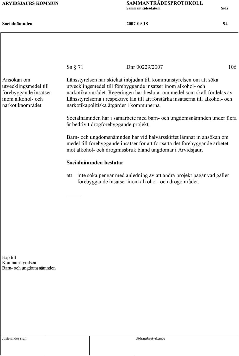 Regeringen har beslutat om medel som skall fördelas av Länsstyrelserna i respektive län till att förstärka insatserna till alkohol- och narkotikapolitiska åtgärder i kommunerna.