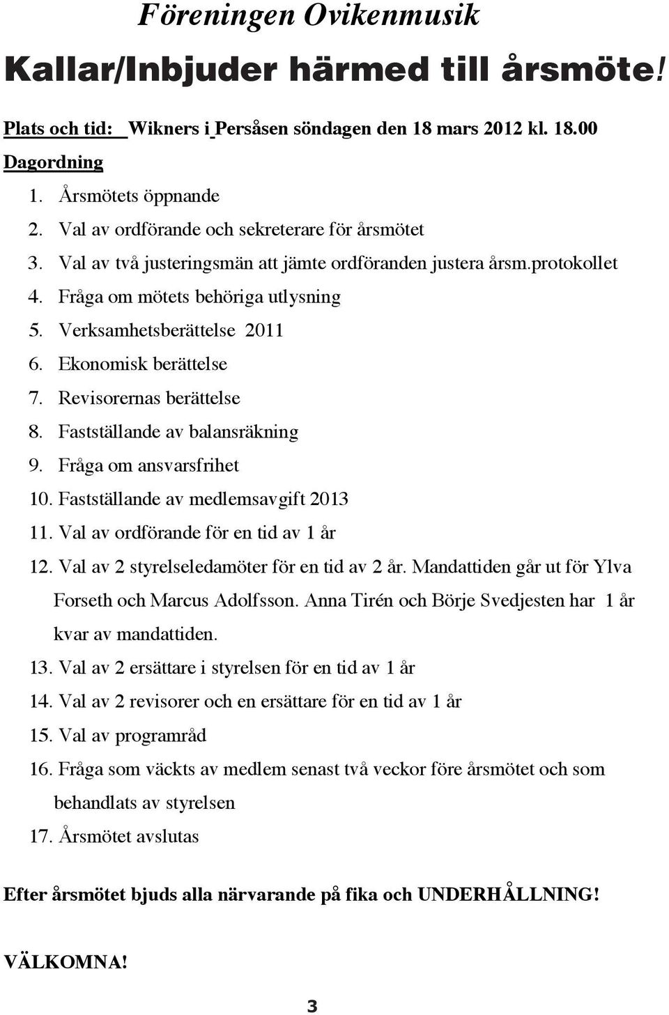 Val av två ordförande justeringsmän och sekreterare att jämte ordföranden årsmötet justera årsm.protokollet 3. 4.