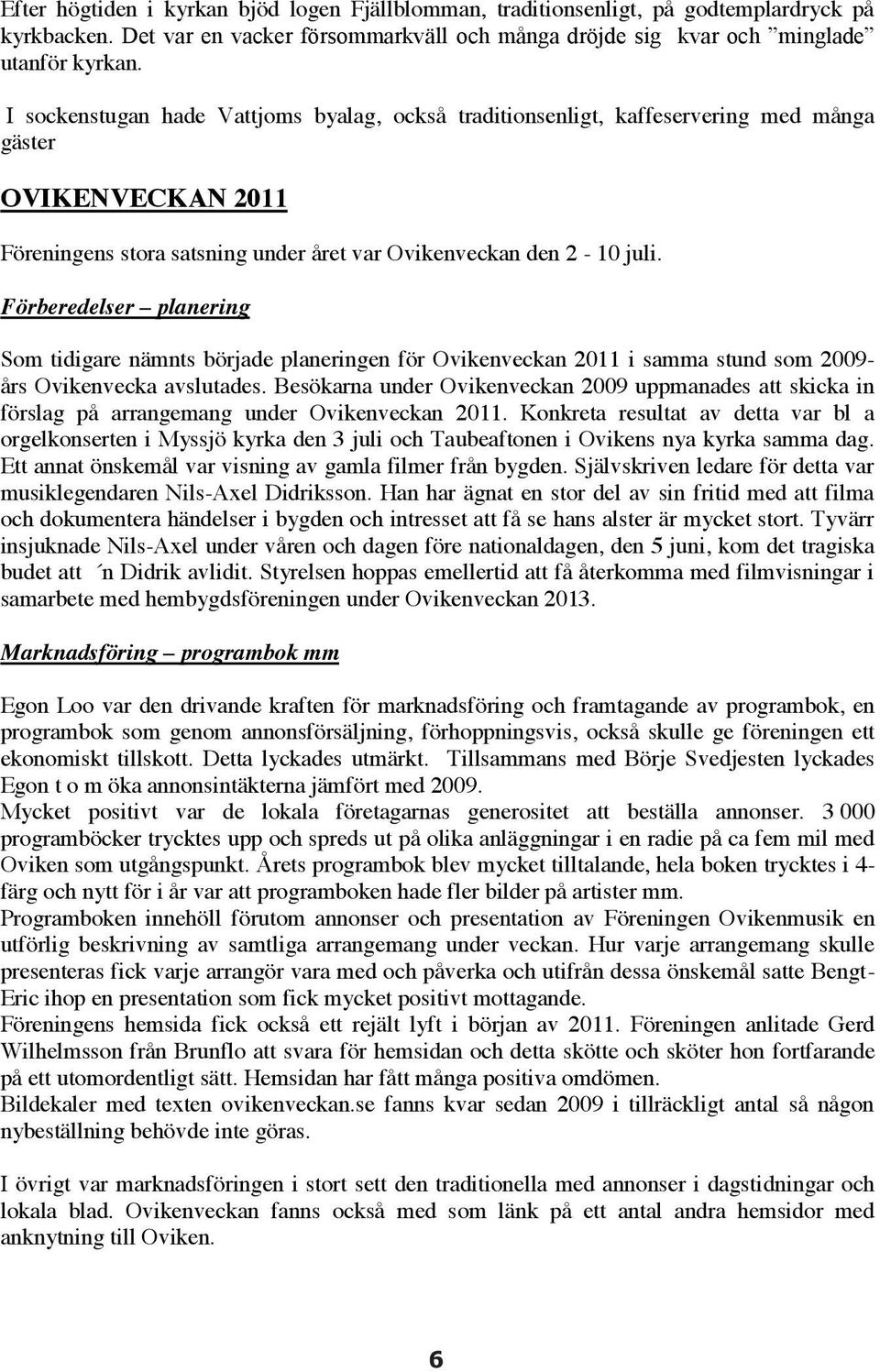 Förberedelser planering Som tidigare nämnts började planeringen för Ovikenveckan 2011 i samma stund som 2009- års Ovikenvecka avslutades.