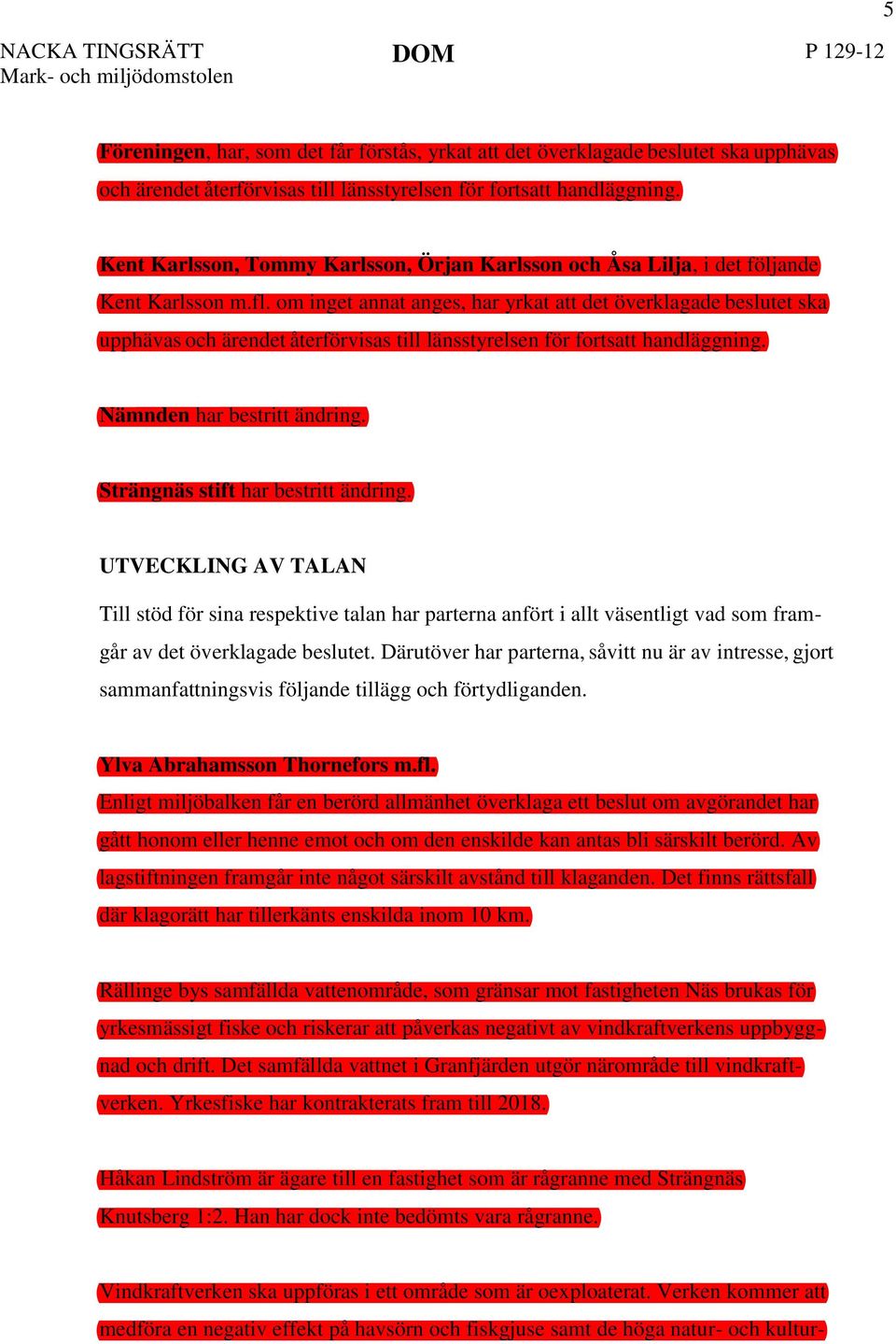 om inget annat anges, har yrkat att det överklagade beslutet ska upphävas och ärendet återförvisas till länsstyrelsen för fortsatt handläggning. Nämnden har bestritt ändring.