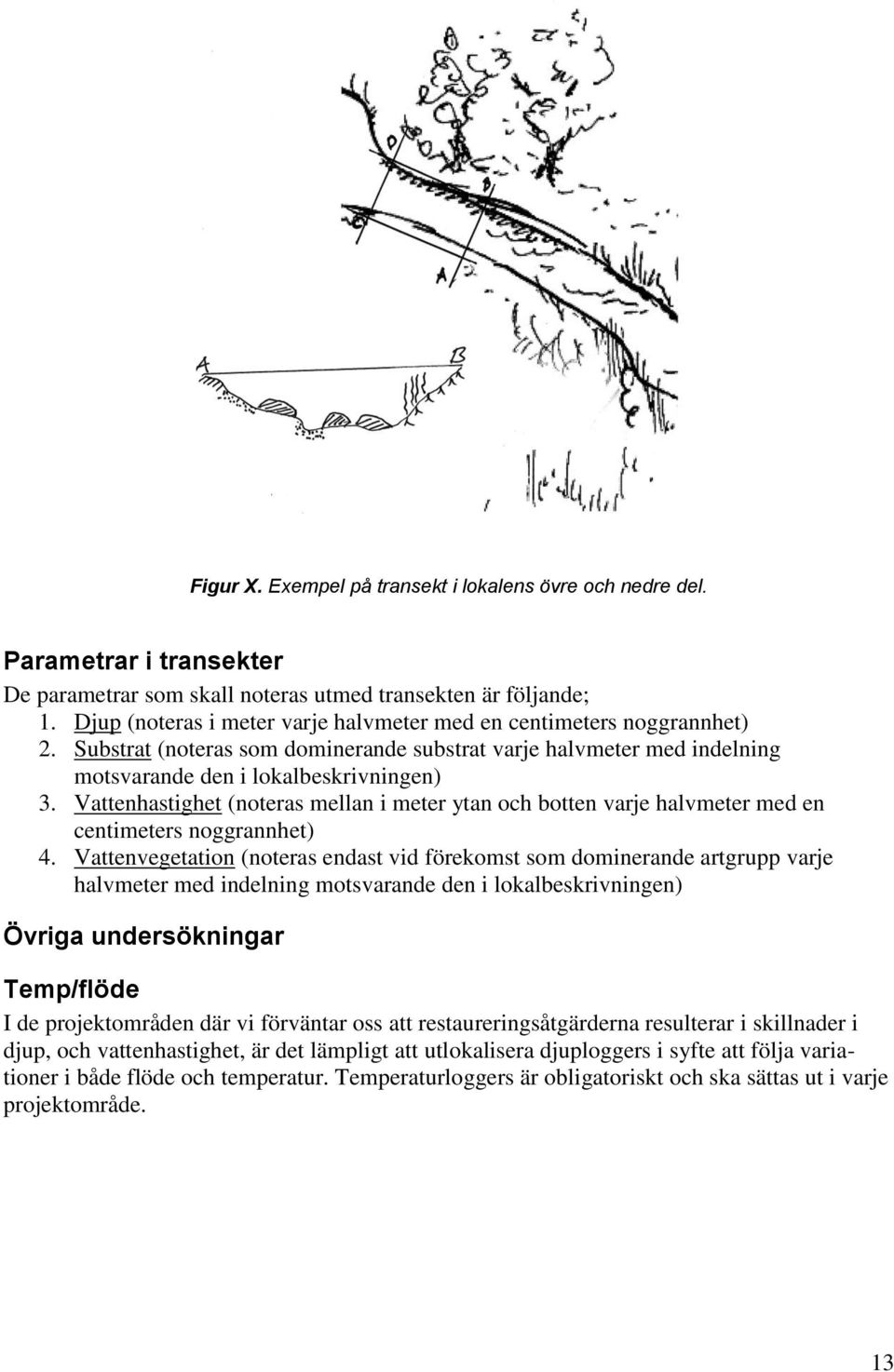 Vattenhastighet (noteras mellan i meter ytan och botten varje halvmeter med en centimeters noggrannhet) 4.