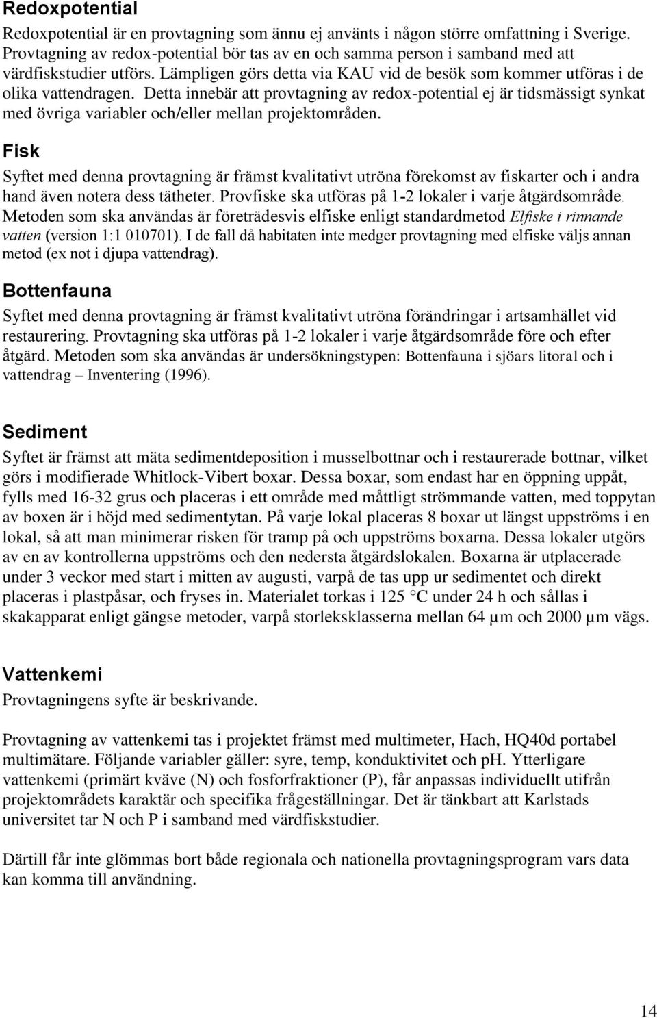 Detta innebär att provtagning av redox-potential ej är tidsmässigt synkat med övriga variabler och/eller mellan projektområden.